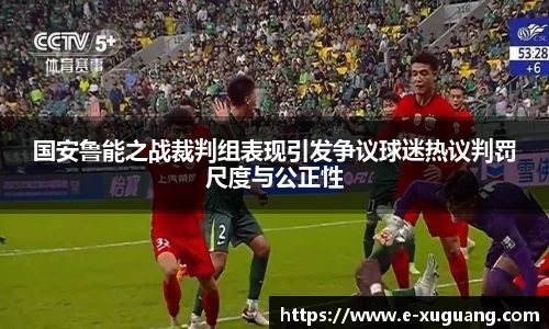 国安鲁能之战裁判组表现引发争议球迷热议判罚尺度与公正性