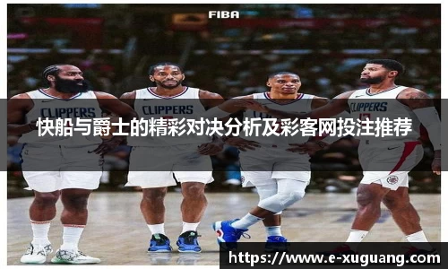 快船与爵士的精彩对决分析及彩客网投注推荐