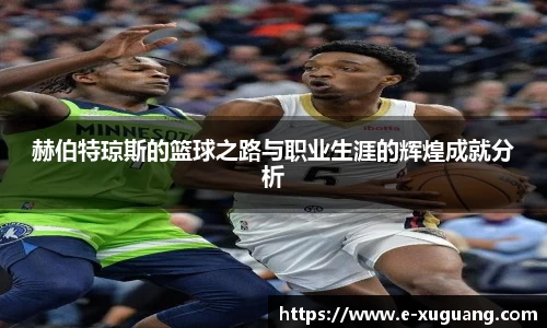 赫伯特琼斯的篮球之路与职业生涯的辉煌成就分析